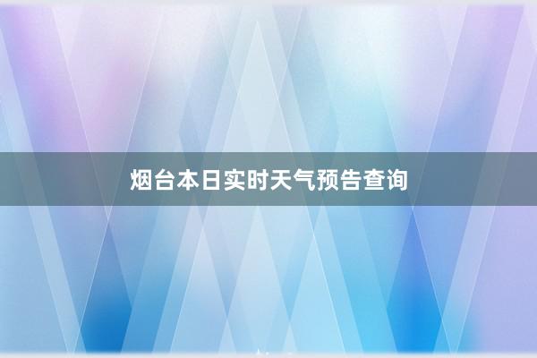 烟台本日实时天气预告查询